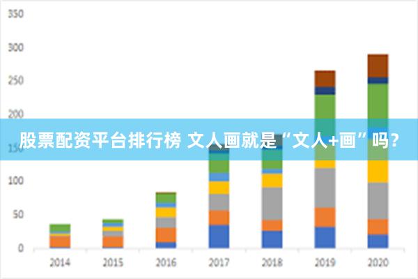 股票配资平台排行榜 文人画就是“文人+画”吗？