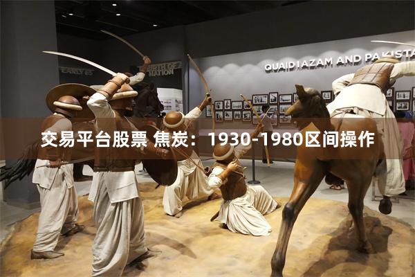 交易平台股票 焦炭：1930-1980区间操作