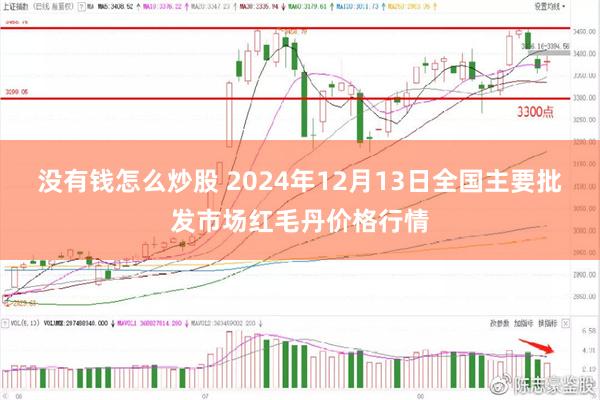 没有钱怎么炒股 2024年12月13日全国主要批发市场红毛丹价格行情